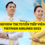 REVIEW THI TUYỂN TIẾP VIÊN VIETNAM AIRLINES MỚI NHẤT NĂM 2023