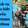 [Dịch vụ đặc biệt] Làm thế nào để yêu cầu hỗ trợ xe lăn trên các chuyến bay của VNA?
