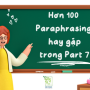 GÓI GỌN TRONG TÍC TẮC : Hơn 100 Paraphrasing  hay gặp  trong Part 7