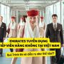 Quy Trình Emirates Tuyển Dụng Tiếp Viên Hàng Không Tại Việt Nam ngày 10/10/2022